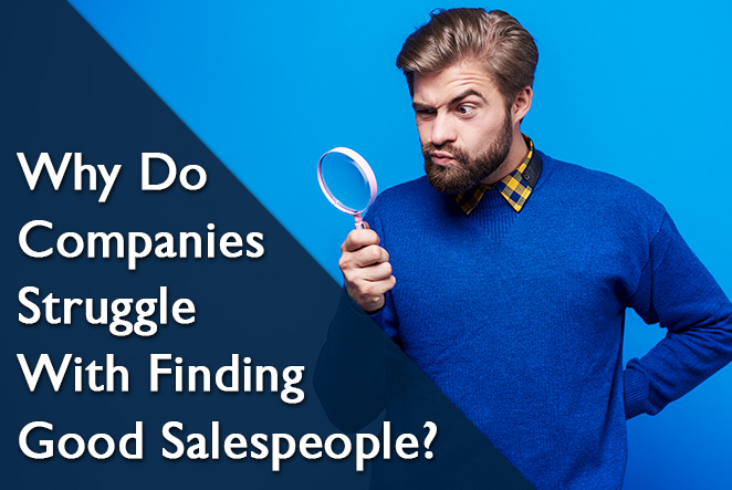 Why Do companies struggle with finding good sales people